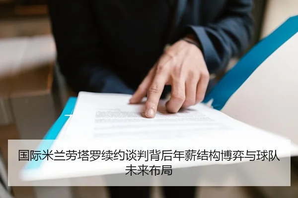 国际米兰劳塔罗续约谈判背后年薪结构博弈与球队未来布局