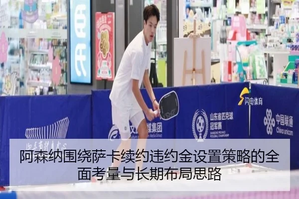 阿森纳围绕萨卡续约违约金设置策略的全面考量与长期布局思路 | kaiyun