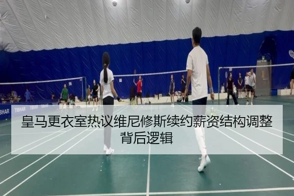 皇马更衣室热议维尼修斯续约薪资结构调整背后逻辑 | kaiyun